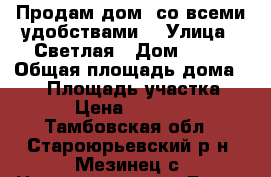 Продам дом  со всеми удобствами  › Улица ­ Светлая › Дом ­ 83 › Общая площадь дома ­ 73 › Площадь участка ­ 50 › Цена ­ 900 000 - Тамбовская обл., Староюрьевский р-н, Мезинец с. Недвижимость » Дома, коттеджи, дачи продажа   . Тамбовская обл.